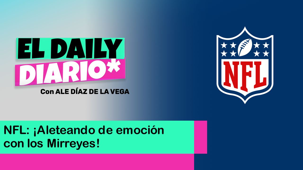 Lee más sobre el artículo NFL: ¡Aleteando de emoción con los Mirreyes!