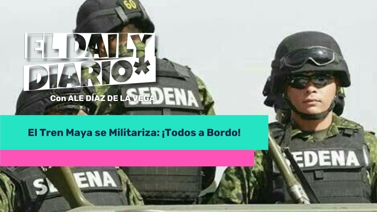 Lee más sobre el artículo El Tren Maya se Militariza: ¡Todos a Bordo!