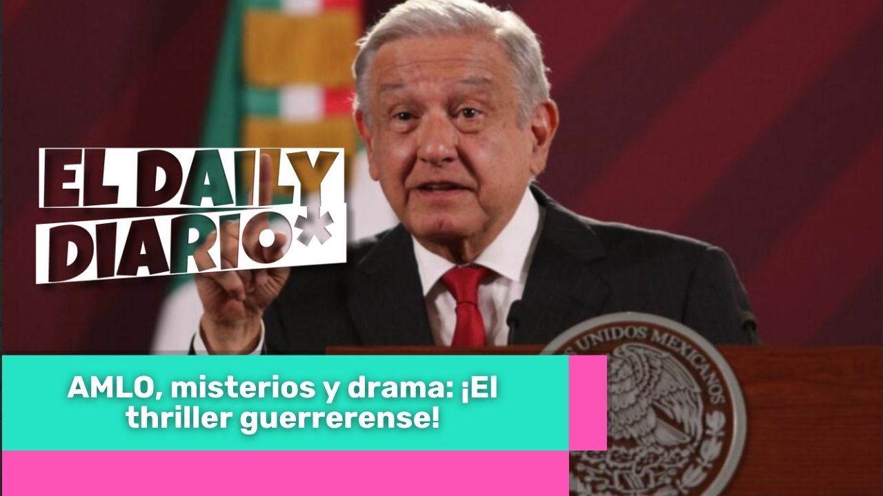 Lee más sobre el artículo AMLO, misterios y drama: ¡El thriller guerrerense!