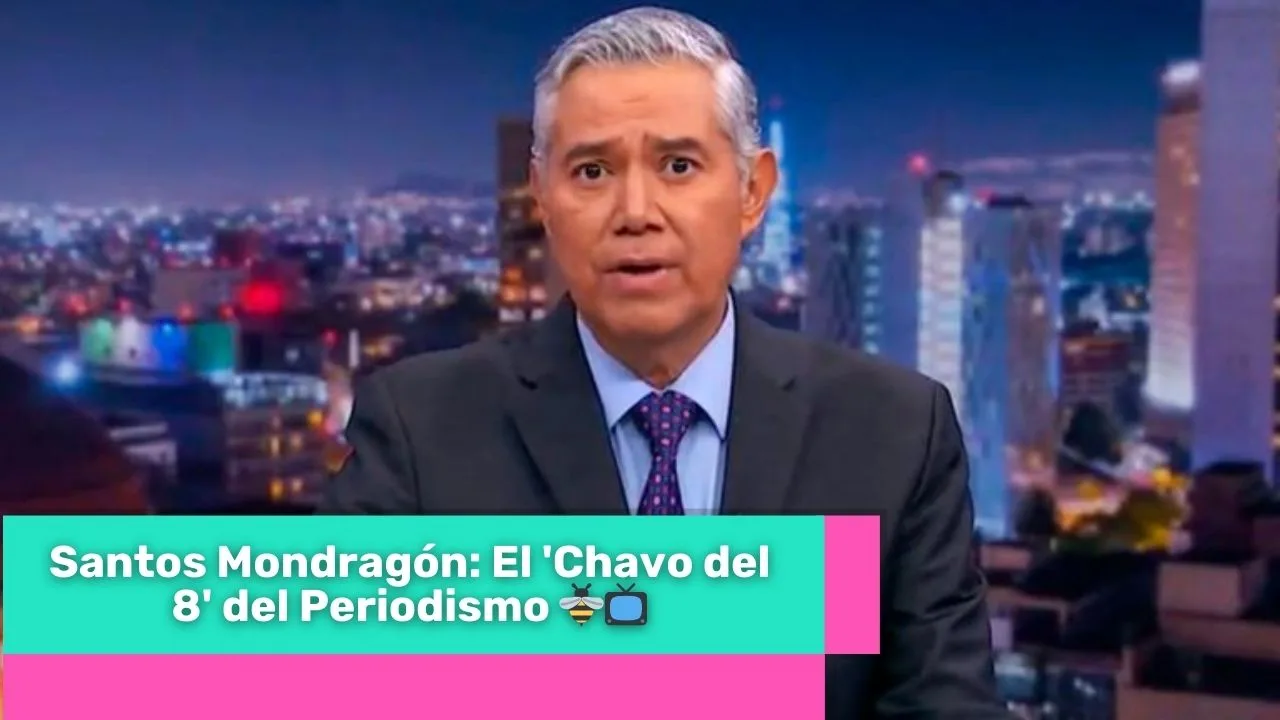 Lee más sobre el artículo Santos Mondragón: El ‘Chavo del 8’ del Periodismo 🐝📺
