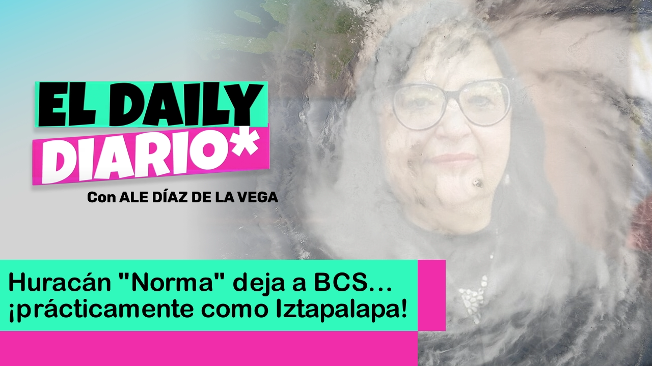 Lee más sobre el artículo Huracán “Norma” deja a BCS…¡prácticamente como Iztapalapa!