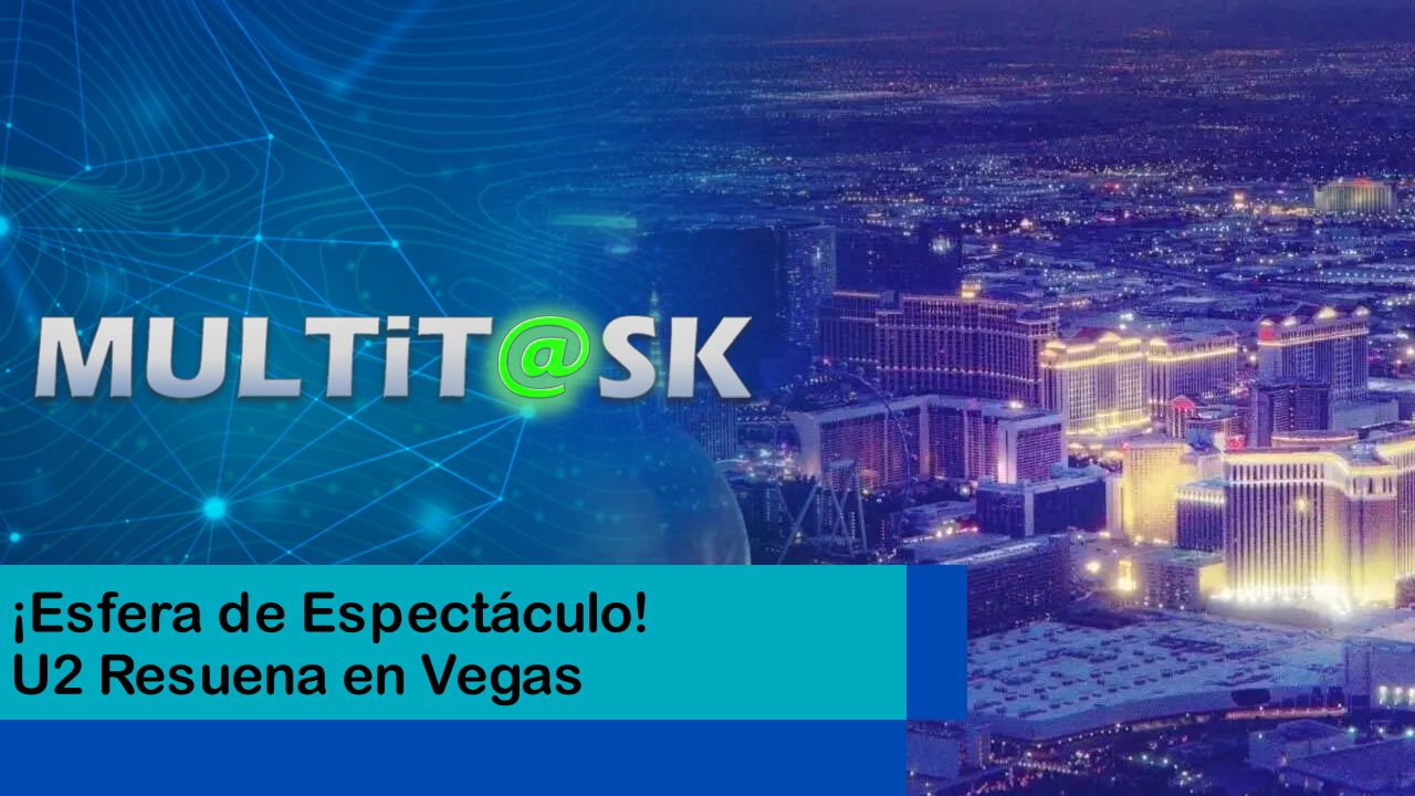 Lee más sobre el artículo ¡Esfera de Espectáculo! U2 Resuena en Vegas