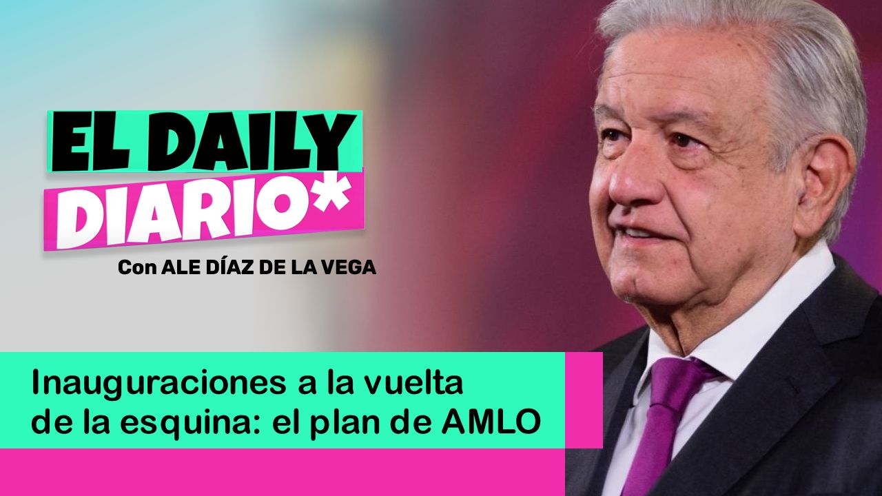 Lee más sobre el artículo Inauguraciones a la vuelta de la esquina: el plan de AMLO