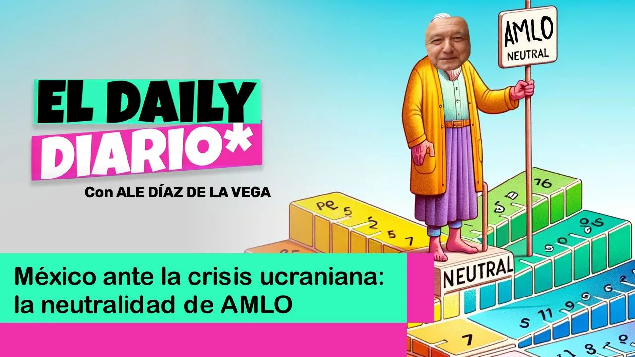 Lee más sobre el artículo México ante la crisis ucraniana: la neutralidad de AMLO