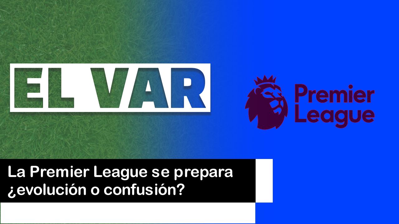 Lee más sobre el artículo La Premier League se prepara ¿evolución o confusión?