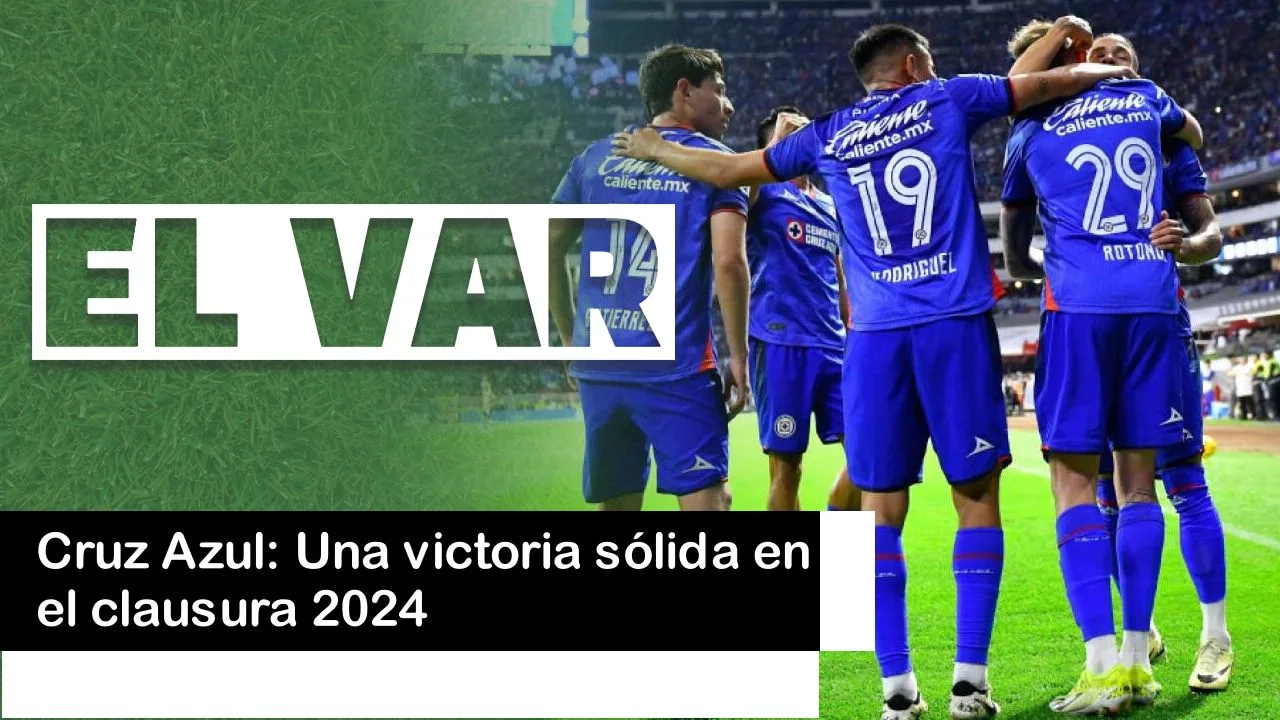 Lee más sobre el artículo Cruz Azul: Una victoria sólida en el clausura 2024