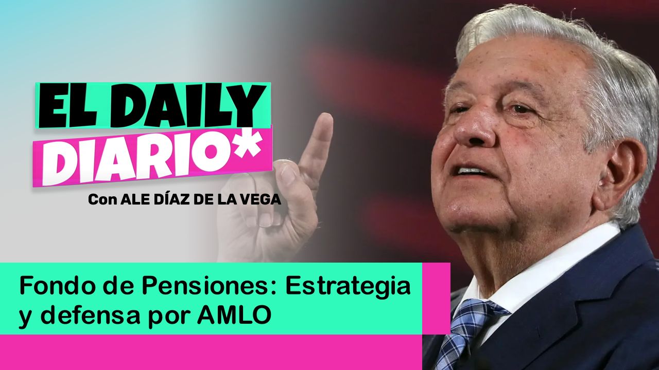 Lee más sobre el artículo Fondo de Pensiones: Estrategia y defensa por AMLO