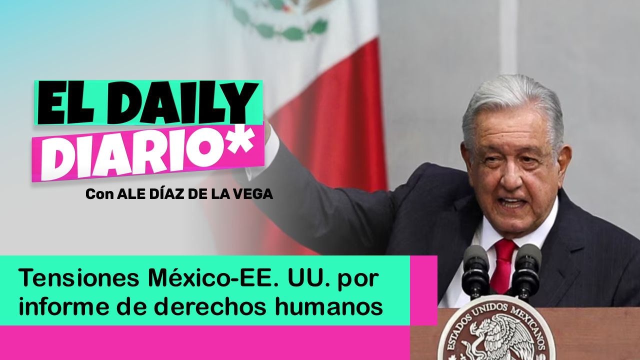 Lee más sobre el artículo Tensiones México-EE. UU. por informe de derechos humanos