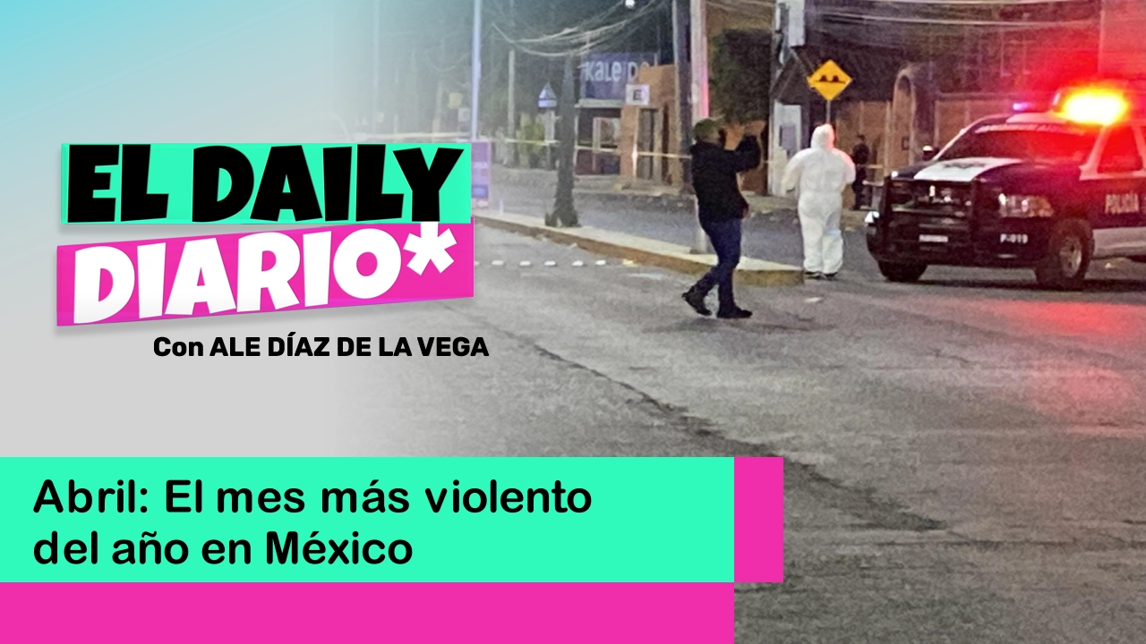 Lee más sobre el artículo Abril: El mes más violento del año en México