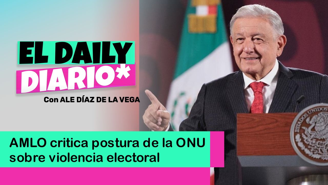 Lee más sobre el artículo AMLO critica postura de la ONU sobre violencia electoral