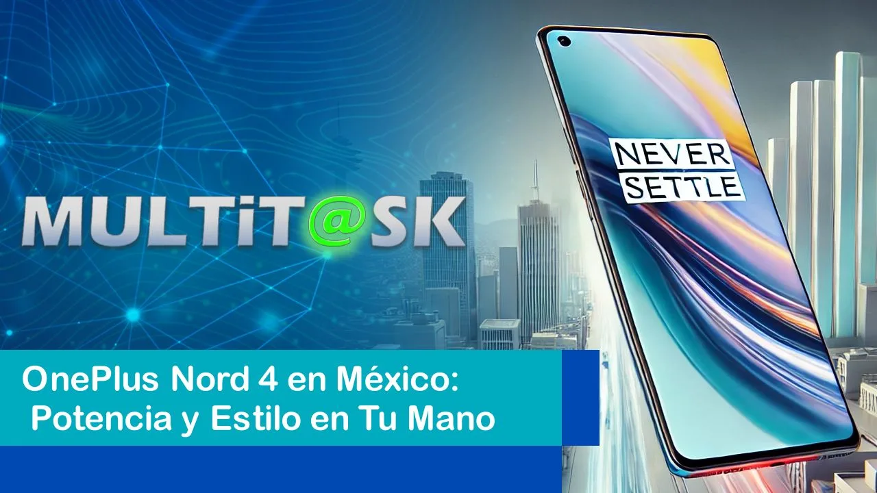 Lee más sobre el artículo OnePlus Nord 4 en México: Potencia y Estilo en Tu Mano