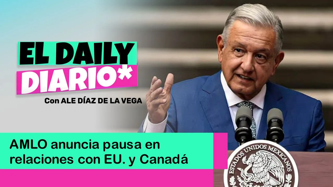 Lee más sobre el artículo AMLO anuncia pausa en relaciones con EU. y Canadá