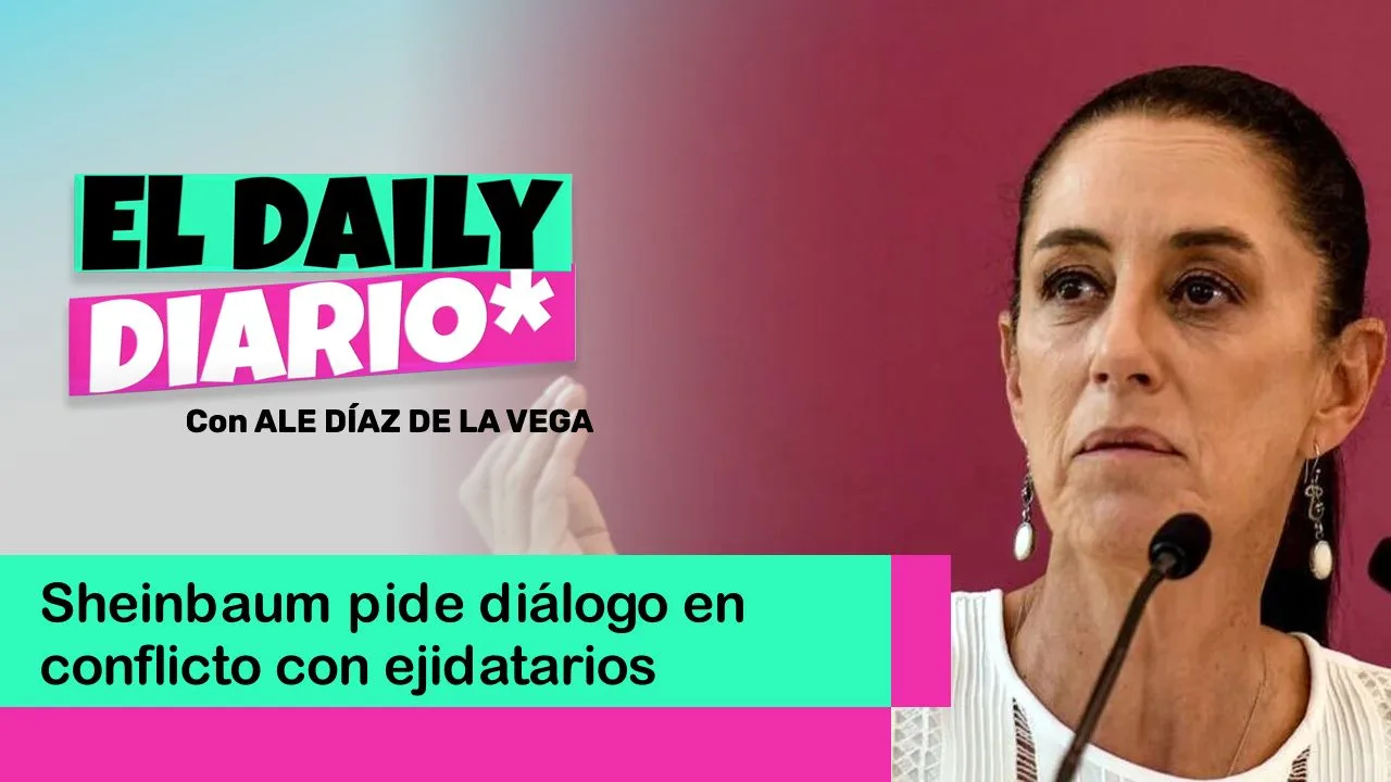 Lee más sobre el artículo Sheinbaum pide diálogo en conflicto con ejidatarios