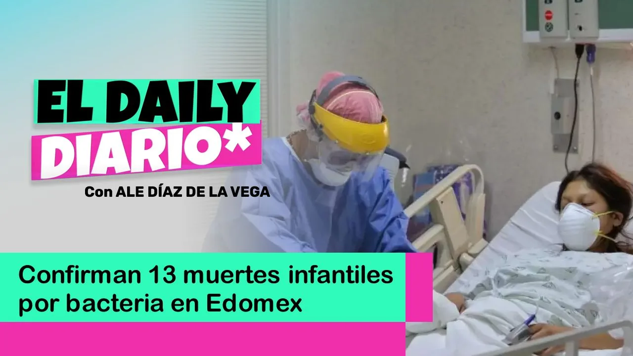 Lee más sobre el artículo Confirman 13 muertes infantiles por bacteria en Edomex