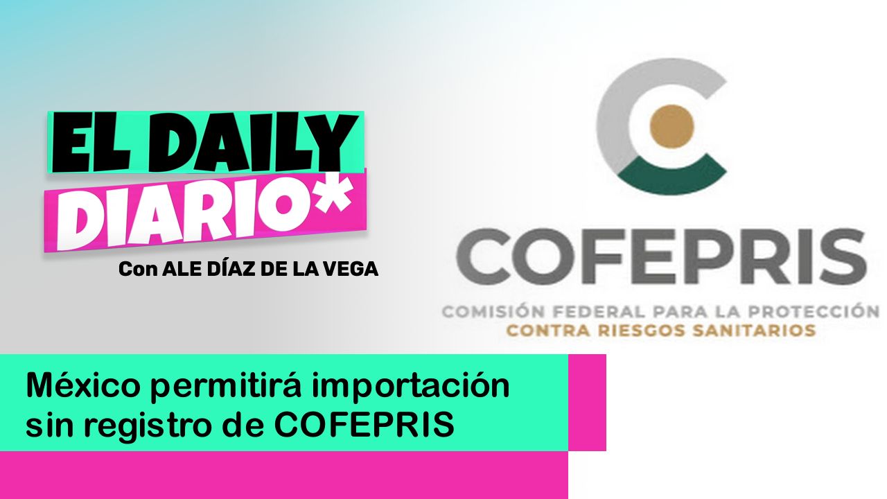 Lee más sobre el artículo México permitirá importación sin registro de COFEPRIS