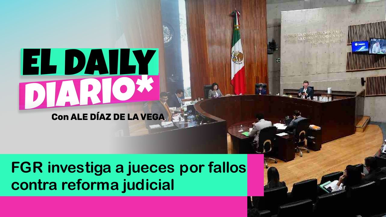 Lee más sobre el artículo FGR investiga a jueces por fallos contra reforma judicial