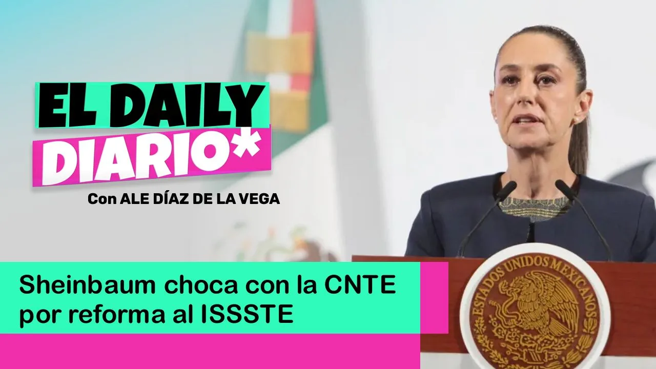 Lee más sobre el artículo Sheinbaum choca con la CNTE por reforma al ISSSTE