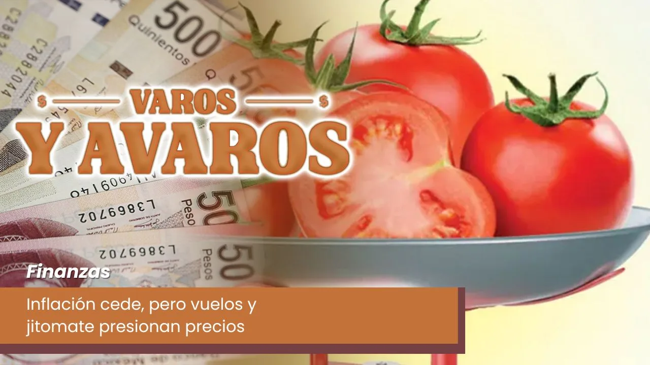 Lee más sobre el artículo Inflación cede, pero vuelos y jitomate presionan precios