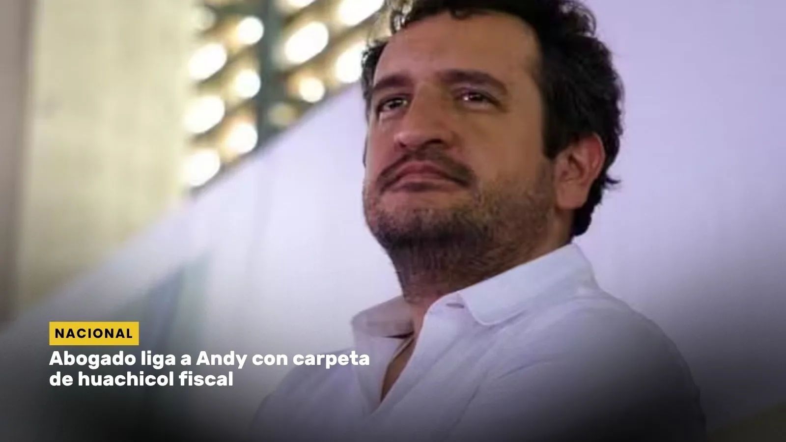 Lee más sobre el artículo Abogado liga a Andy con carpeta de huachicol fiscal
