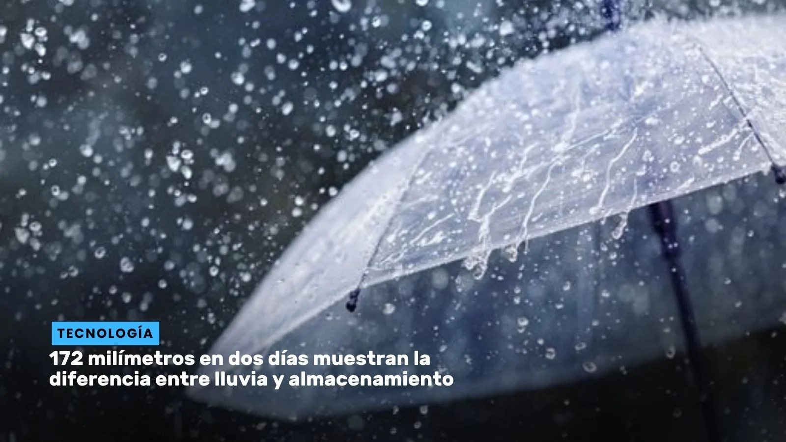 Lee más sobre el artículo 172 milímetros en dos días muestran la diferencia entre lluvia y almacenamiento